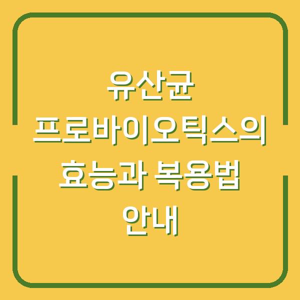 유산균 프로바이오틱스의 효능과 복용법 안내