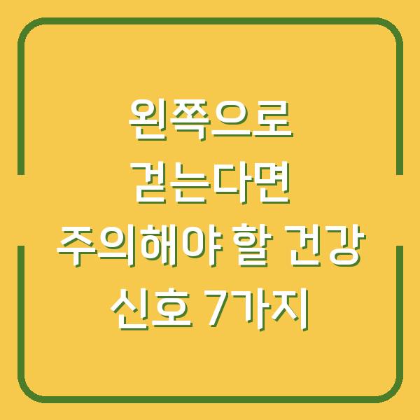 왼쪽으로 걷는다면 주의해야 할 건강 신호 7가지