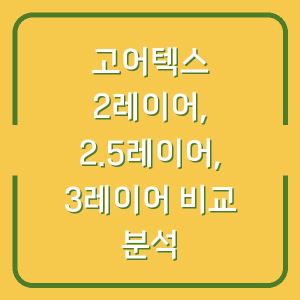 고어텍스 2레이어, 2.5레이어, 3레이어 비교 분석