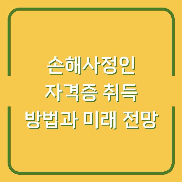 손해사정인 자격증 취득 방법과 미래 전망