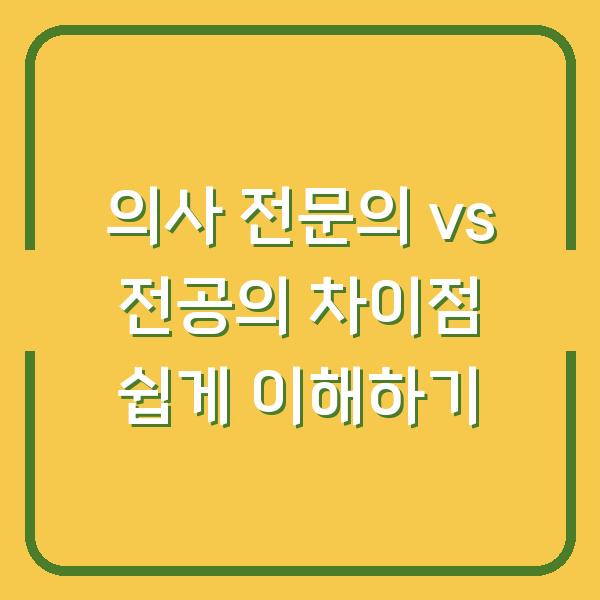 의사 전문의 vs 전공의 차이점 쉽게 이해하기