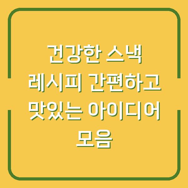 건강한 스낵 레시피 간편하고 맛있는 아이디어 모음