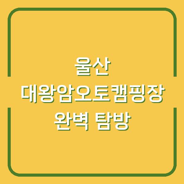 울산 대왕암오토캠핑장 완벽 탐방