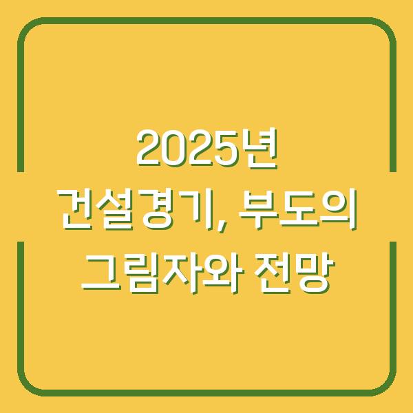 2025년 건설경기, 부도의 그림자와 전망