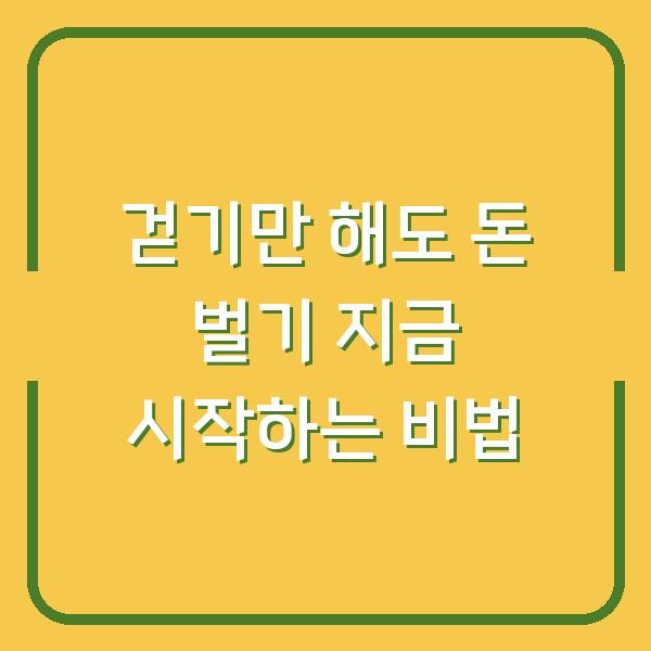 걷기만 해도 돈 벌기 지금 시작하는 비법