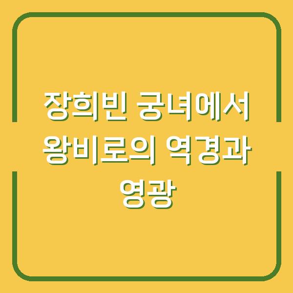 장희빈 궁녀에서 왕비로의 역경과 영광