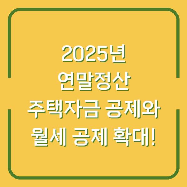 2025년 연말정산 주택자금 공제와 월세 공제 확대!