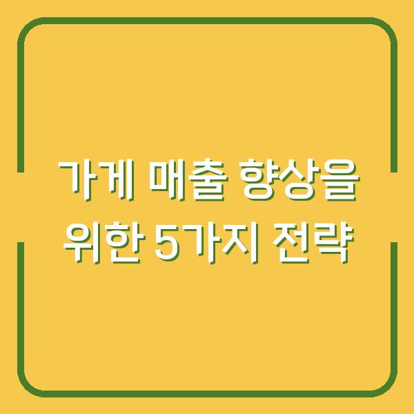 가게 매출 향상을 위한 5가지 전략