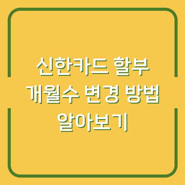 신한카드 할부 개월수 변경 방법 알아보기