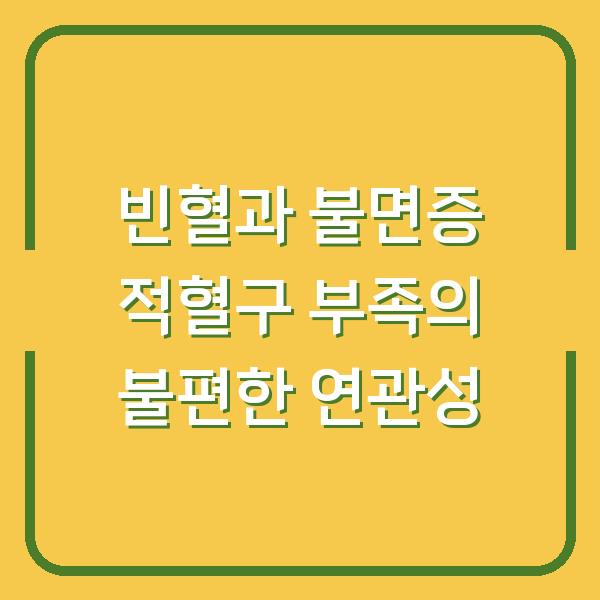 빈혈과 불면증 적혈구 부족의 불편한 연관성