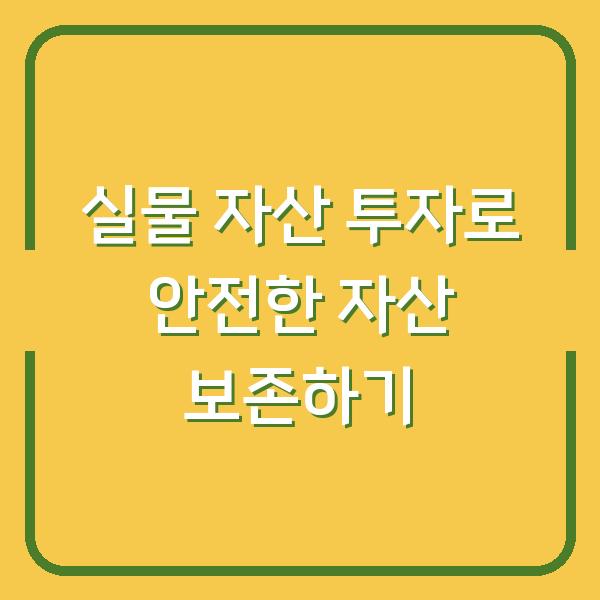 실물 자산 투자로 안전한 자산 보존하기