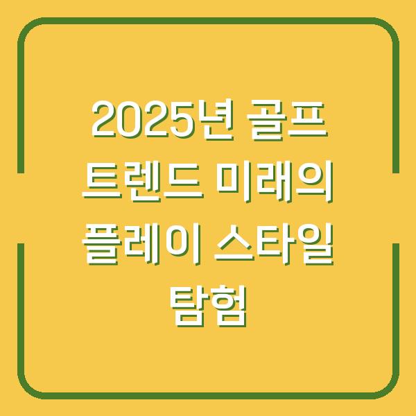 2025년 골프 트렌드 미래의 플레이 스타일 탐험