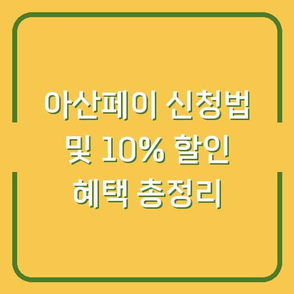 아산페이 신청법 및 10% 할인 혜택 총정리