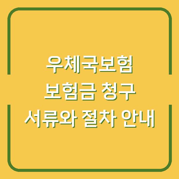우체국보험 보험금 청구 서류와 절차 안내