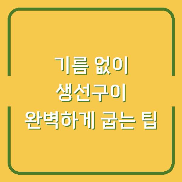 기름 없이 생선구이 완벽하게 굽는 팁