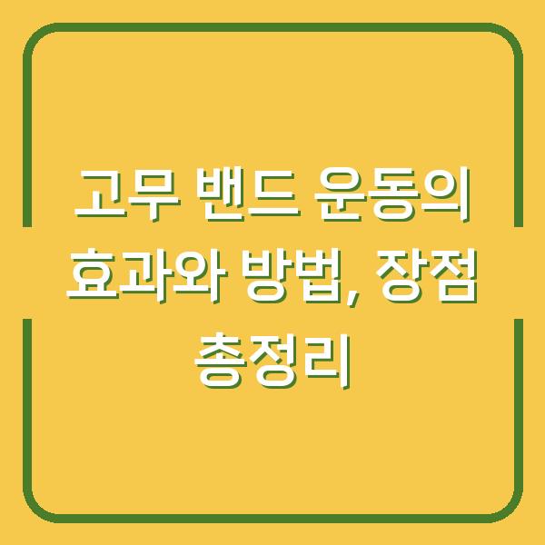 고무 밴드 운동의 효과와 방법, 장점 총정리