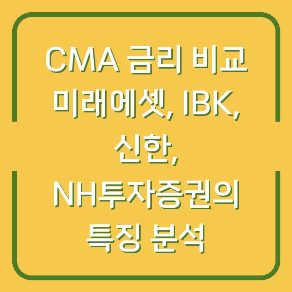 CMA 금리 비교 미래에셋, IBK, 신한, NH투자증권의 특징 분석