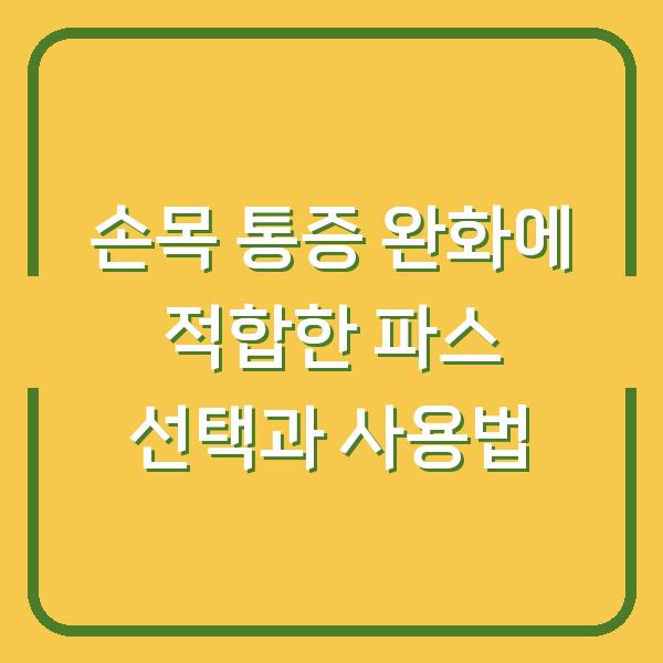 손목 통증 완화에 적합한 파스 선택과 사용법