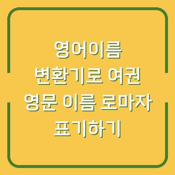영어이름 변환기로 여권 영문 이름 로마자 표기하기