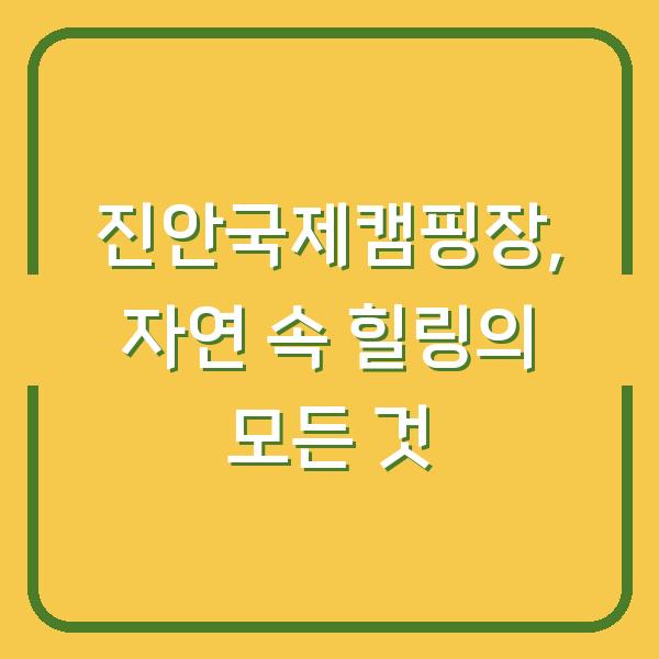 진안국제캠핑장, 자연 속 힐링의 모든 것