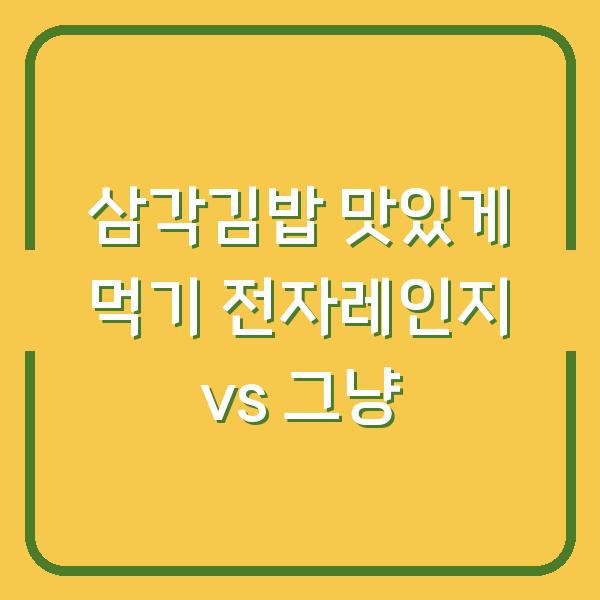 삼각김밥 맛있게 먹기 전자레인지 vs 그냥