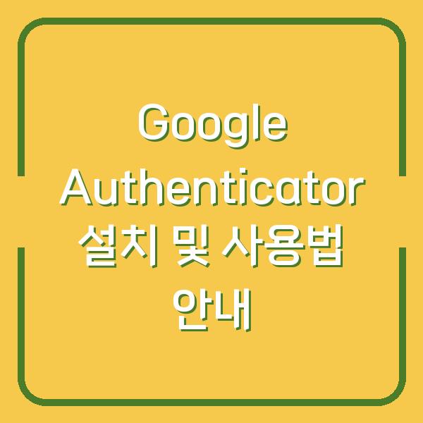 Google Authenticator 설치 및 사용법 안내