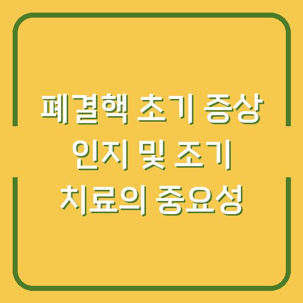 폐결핵 초기 증상 인지 및 조기 치료의 중요성