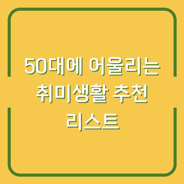 50대에 어울리는 취미생활 추천 리스트