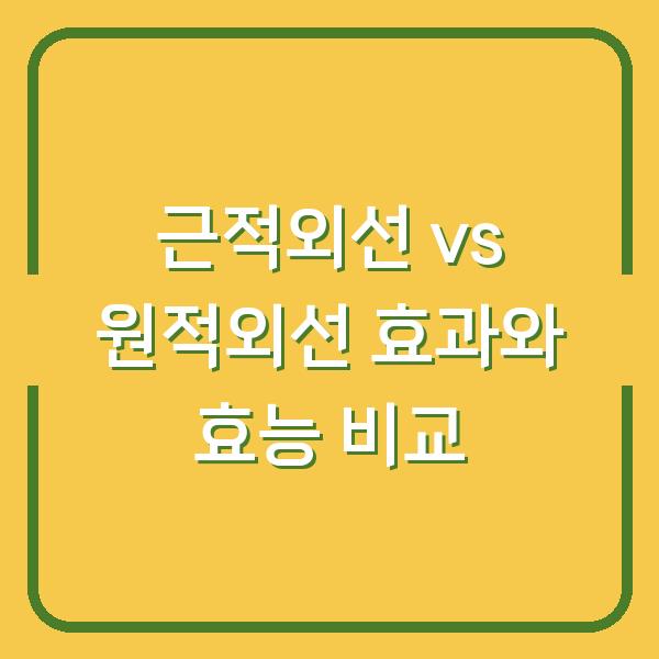 근적외선 vs 원적외선 효과와 효능 비교