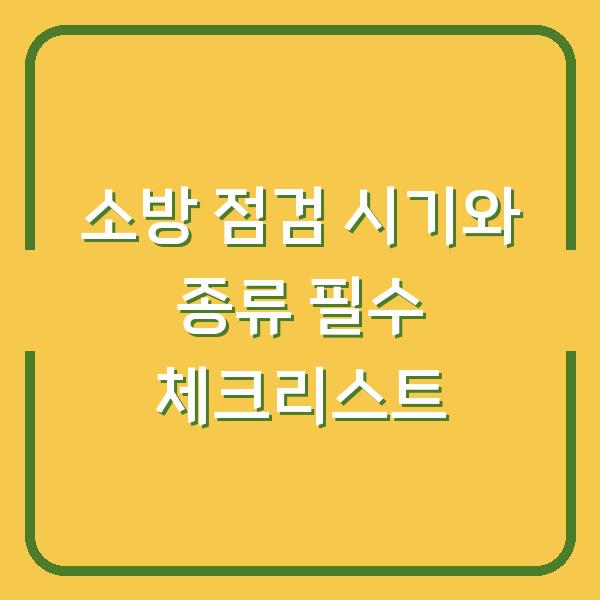 소방 점검 시기와 종류 필수 체크리스트