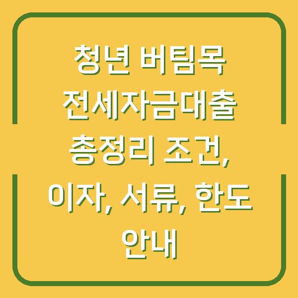 청년 버팀목 전세자금대출 총정리 조건, 이자, 서류, 한도 안내