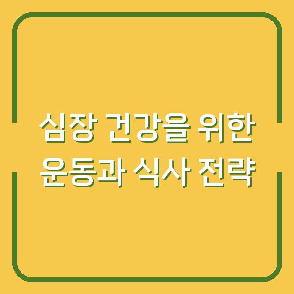 심장 건강을 위한 운동과 식사 전략