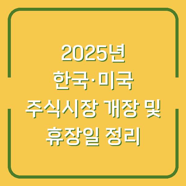 2025년 한국·미국 주식시장 개장 및 휴장일 정리