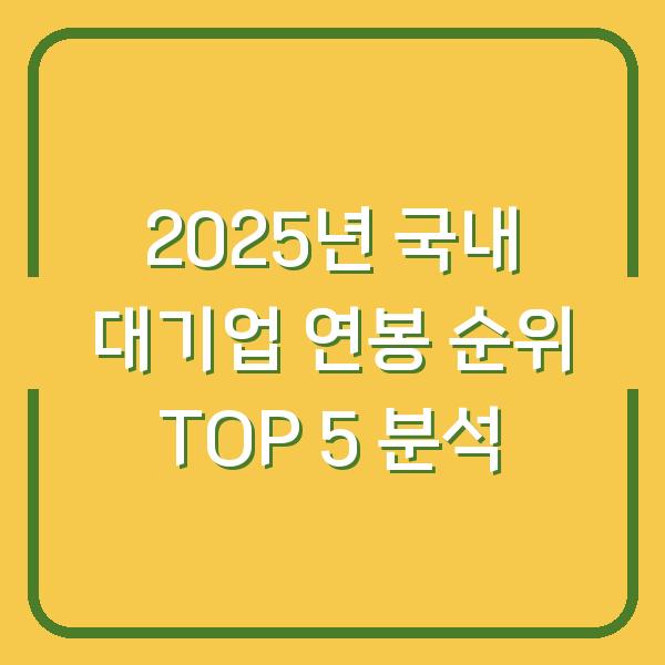 2025년 국내 대기업 연봉 순위 TOP 5 분석