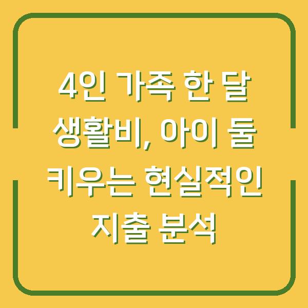 4인 가족 한 달 생활비, 아이 둘 키우는 현실적인 지출 분석