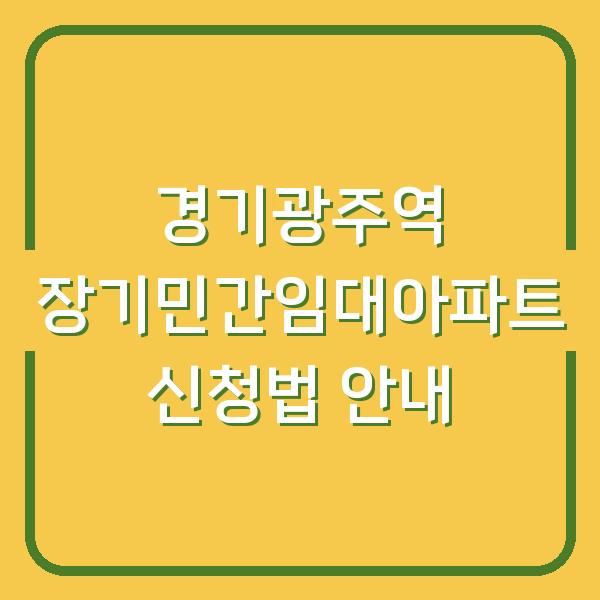 경기광주역 장기민간임대아파트 신청법 안내