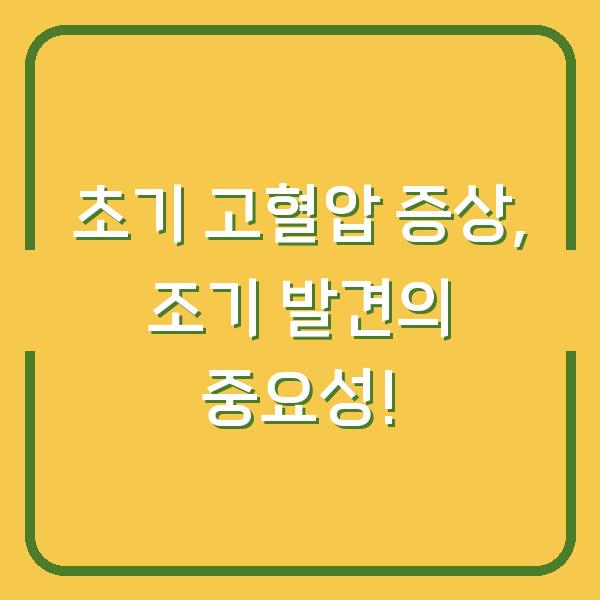 초기 고혈압 증상, 조기 발견의 중요성!