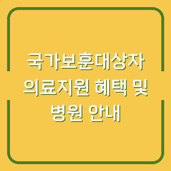 국가보훈대상자 의료지원 혜택 및 병원 안내