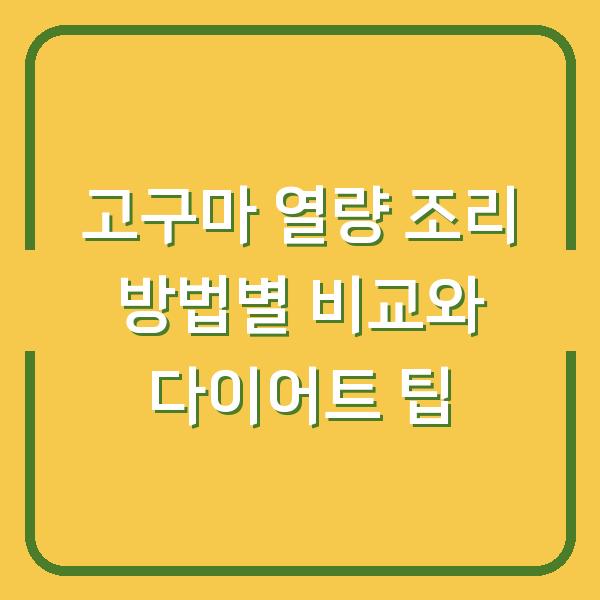 고구마 열량 조리 방법별 비교와 다이어트 팁