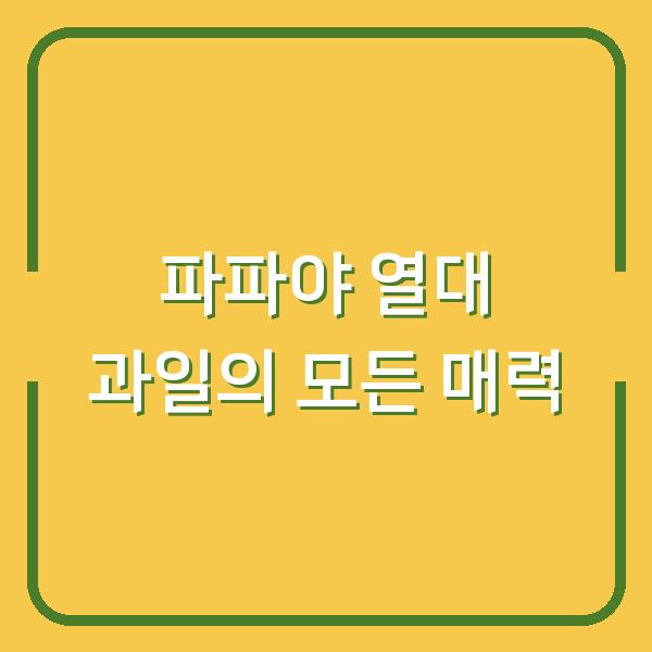 파파야 열대 과일의 모든 매력