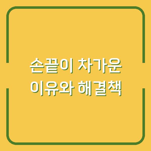 손끝이 차가운 이유와 해결책