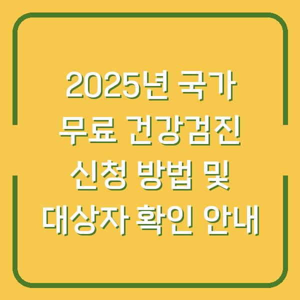 2025년 국가 무료 건강검진 신청 방법 및 대상자 확인 안내