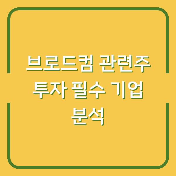브로드컴 관련주 투자 필수 기업 분석
