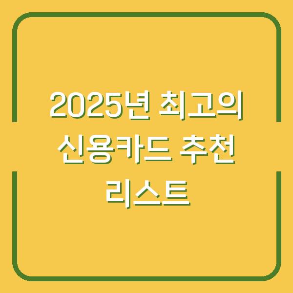 2025년 최고의 신용카드 추천 리스트