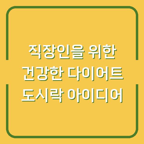 직장인을 위한 건강한 다이어트 도시락 아이디어