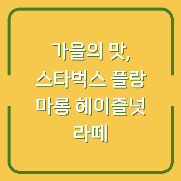 가을의 맛, 스타벅스 플랑 마롱 헤이즐넛 라떼
