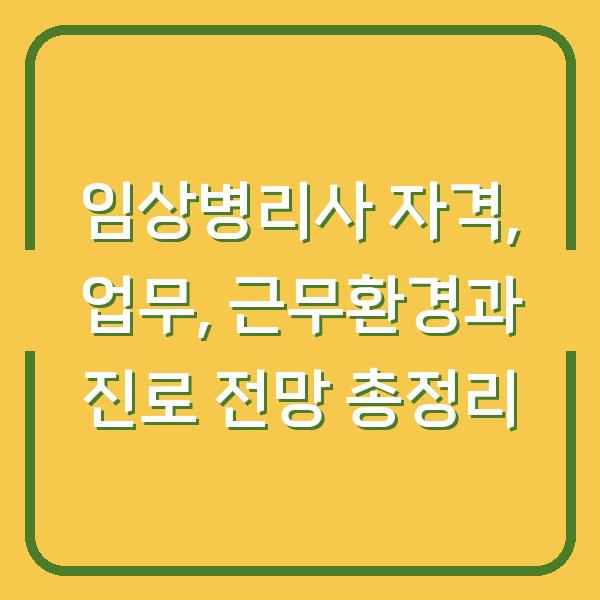 임상병리사 자격, 업무, 근무환경과 진로 전망 총정리