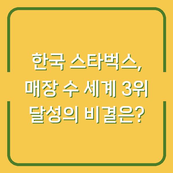 한국 스타벅스, 매장 수 세계 3위 달성의 비결은?