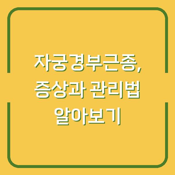 자궁경부근종, 증상과 관리법 알아보기