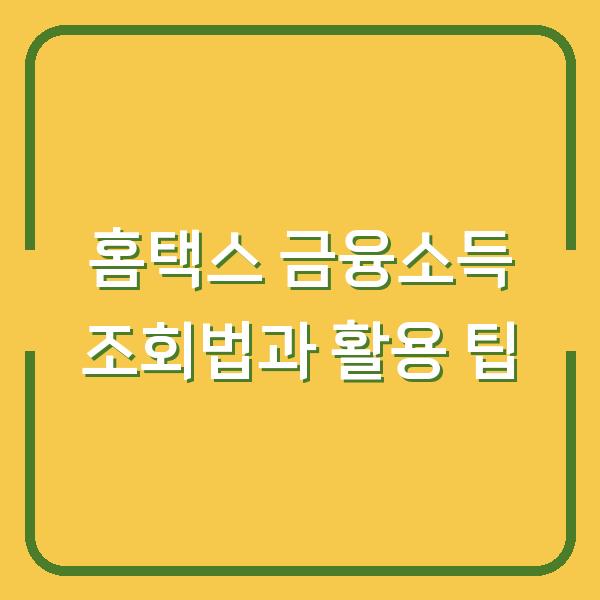 홈택스 금융소득 조회법과 활용 팁